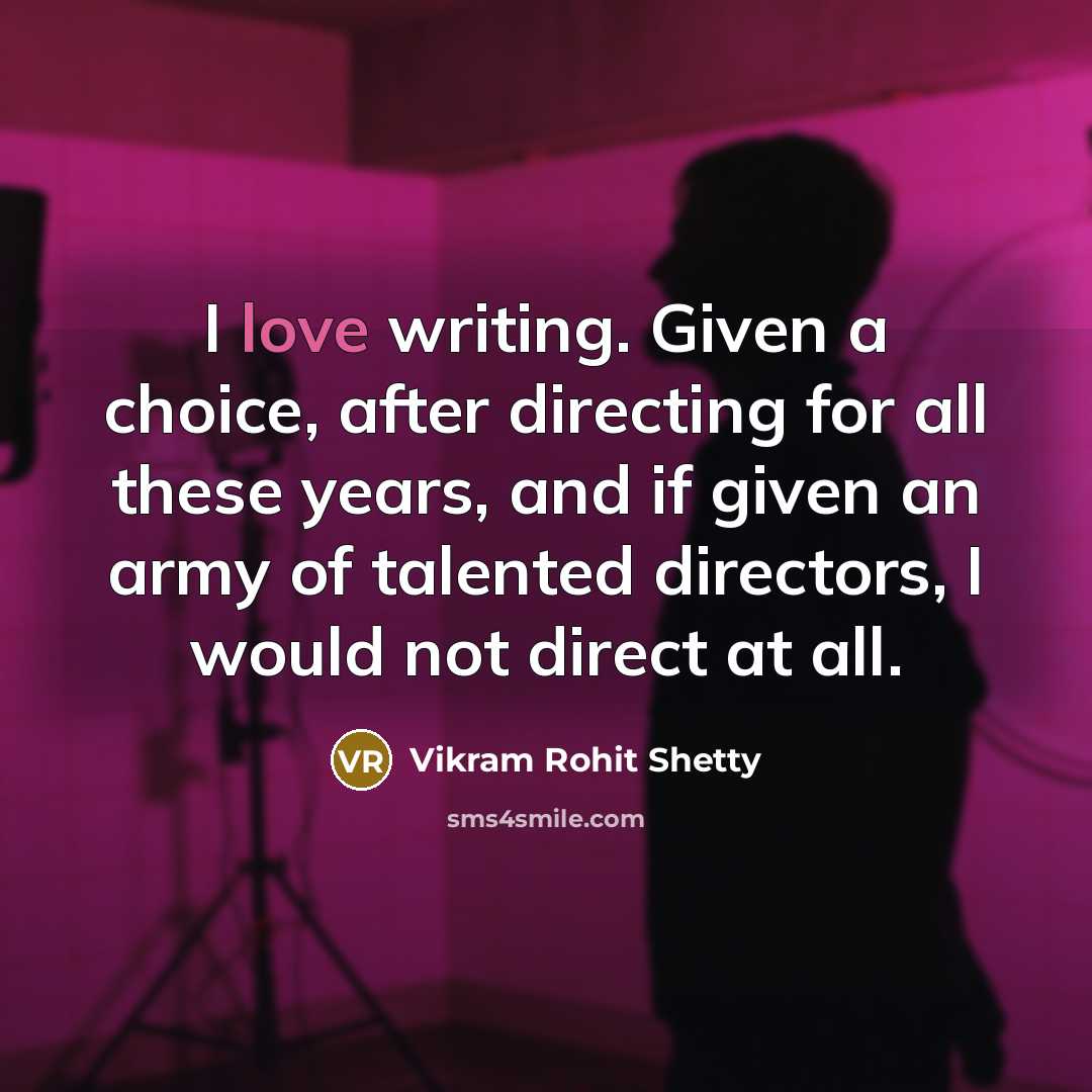 “I love writing. Given a choice, after directing for all…” quote by Vikram Rohit Shetty