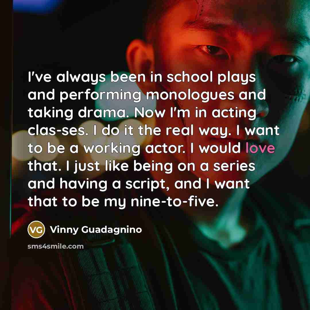 “I've always been in school plays and performing monologues and…” quote by Vinny Guadagnino