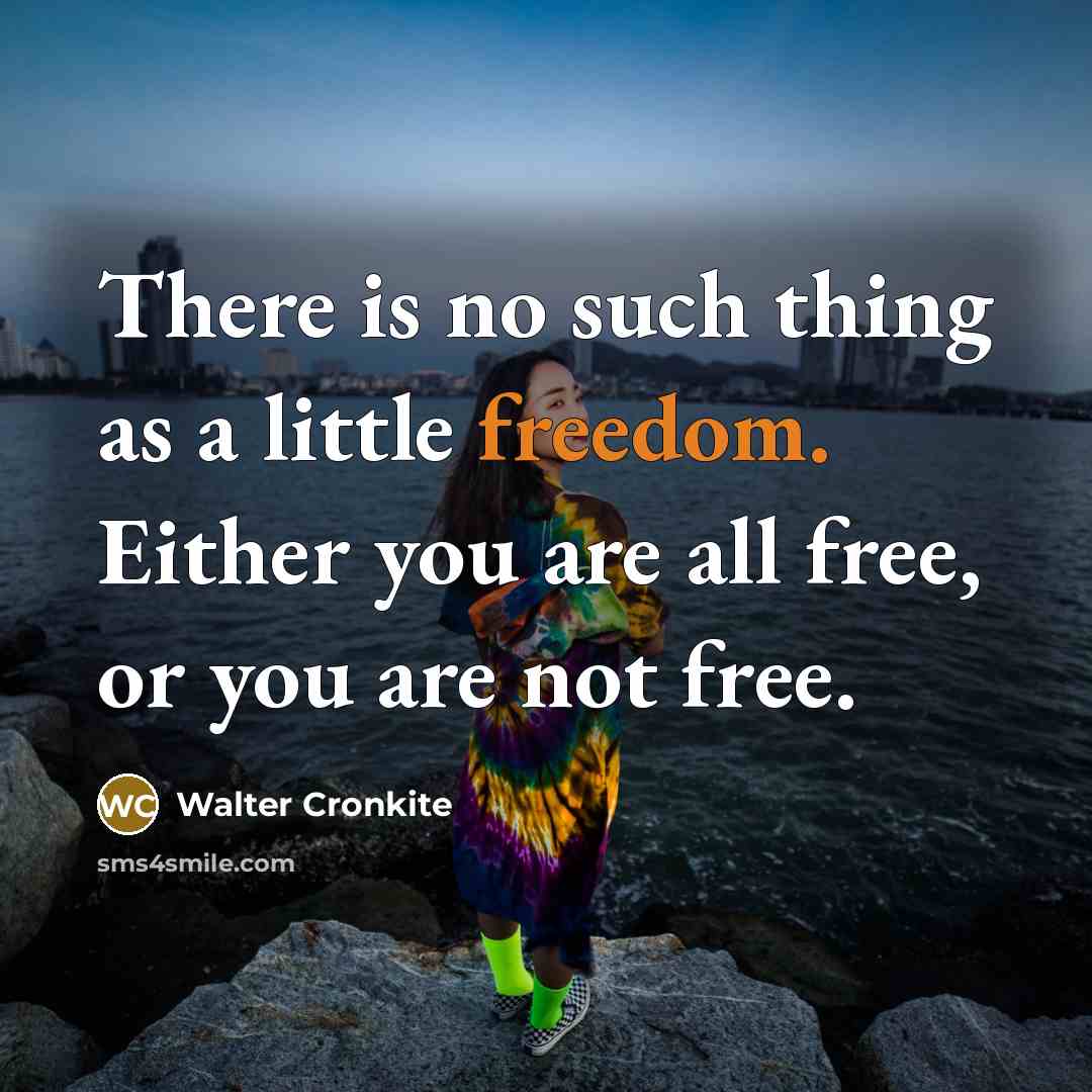 “There is no such thing as a little freedom. Either…” quote by Walter Cronkite