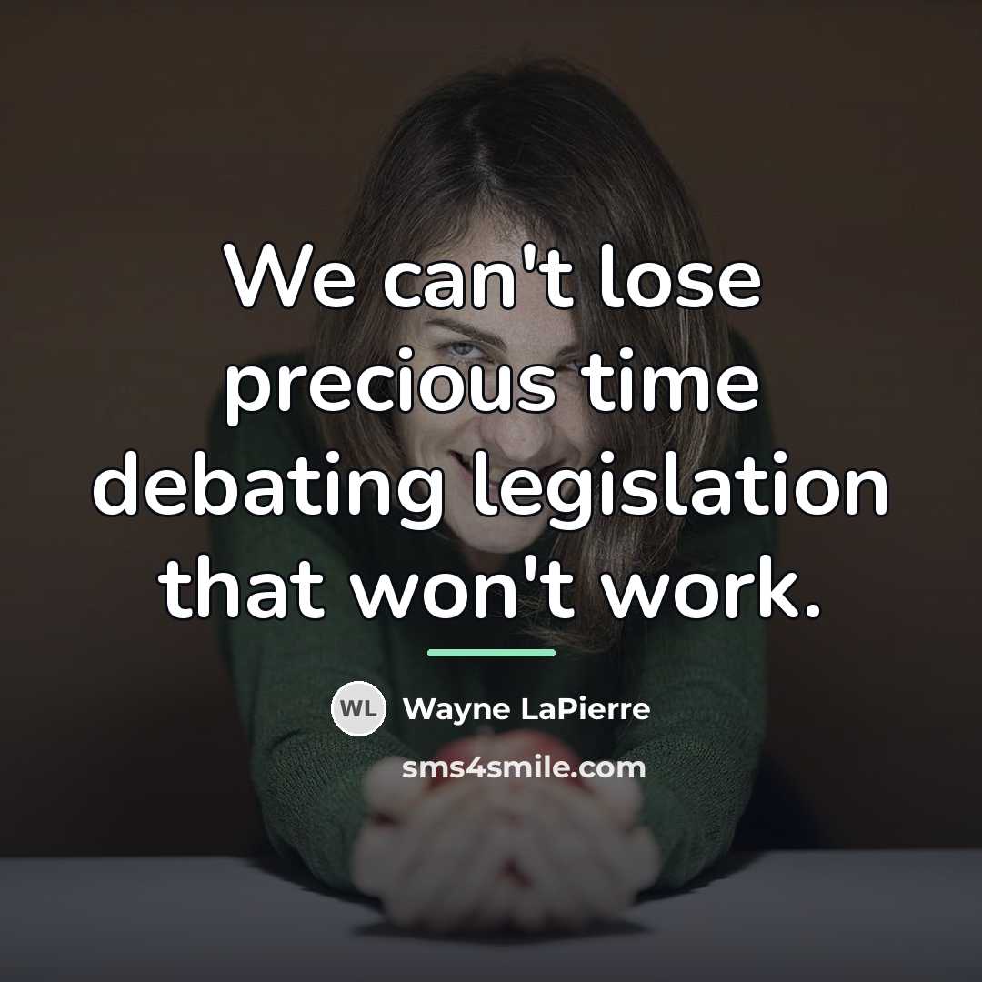 “We can't lose precious time debating legislation that won't work.…” quote by Wayne LaPierre