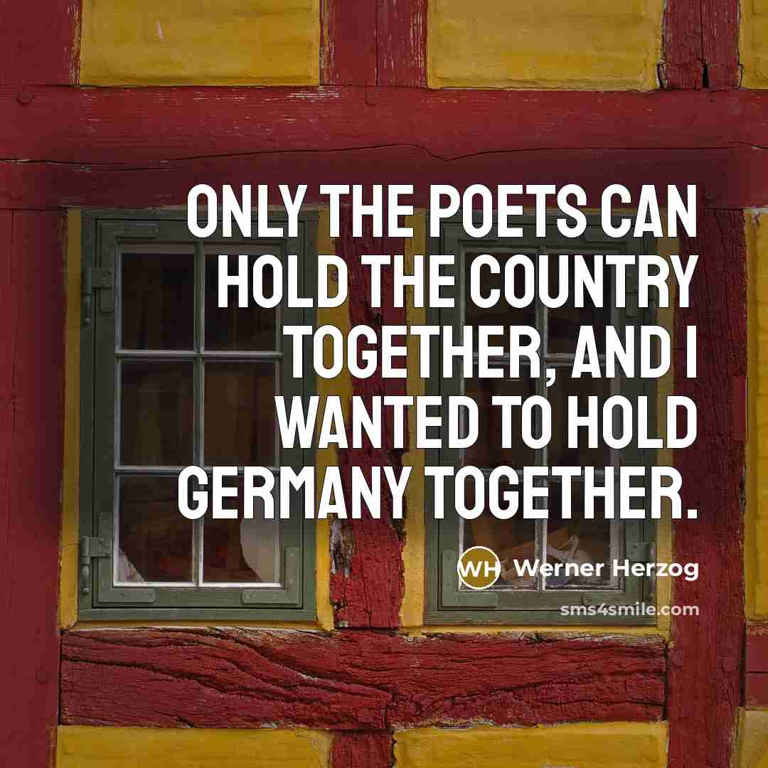 “Only the poets can hold the country together, and I…” quote by Werner Herzog