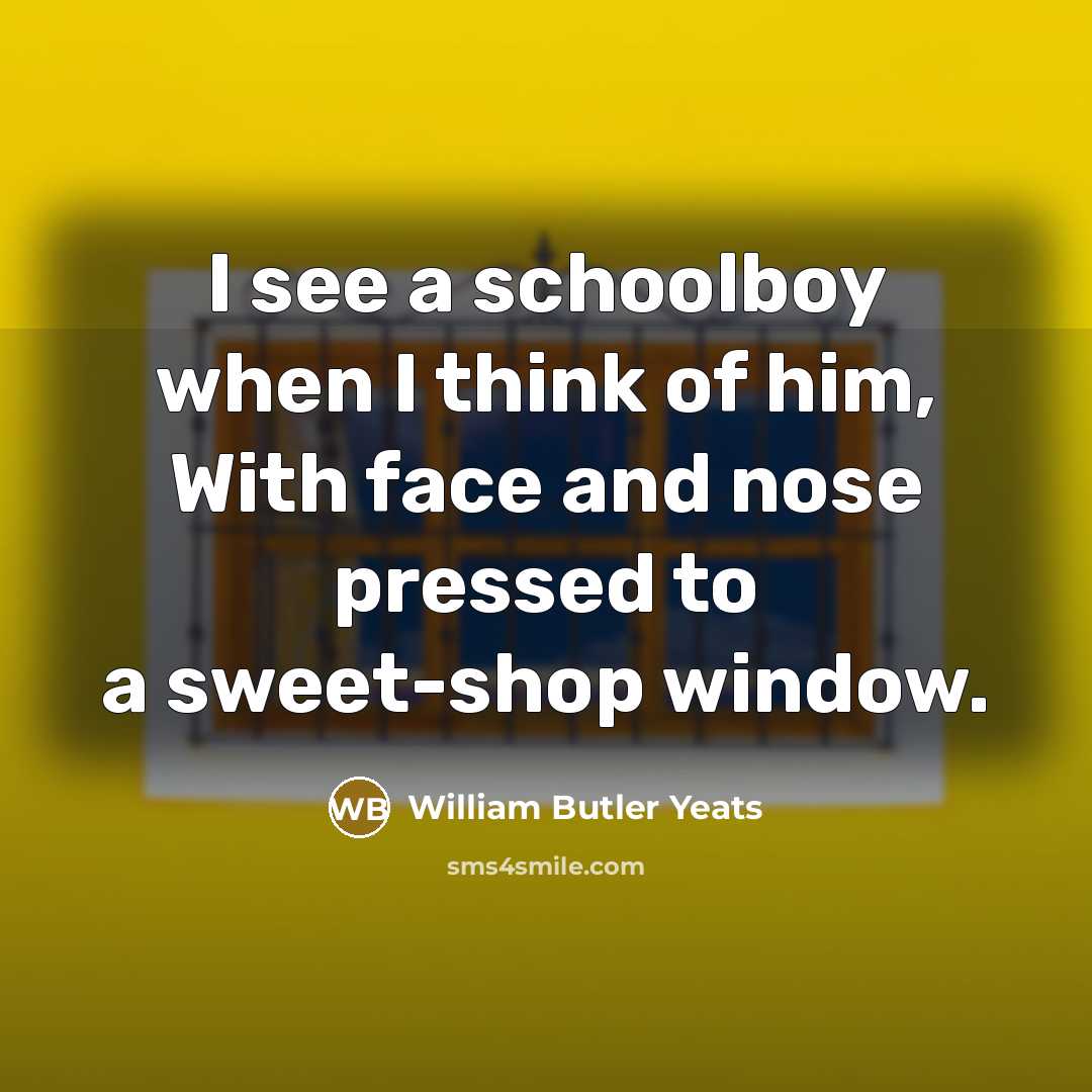 “I see a schoolboy when I think of him, With…” quote by William Butler Yeats