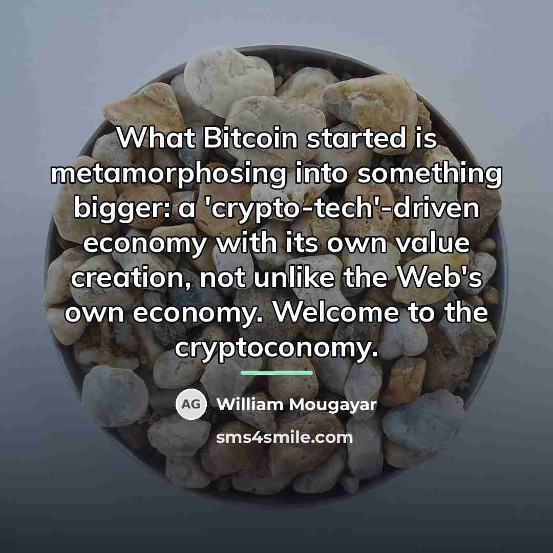 “What Bitcoin started is metamorphosing into something bigger: a 'crypto-tech'-driven…” quote by William Mougayar