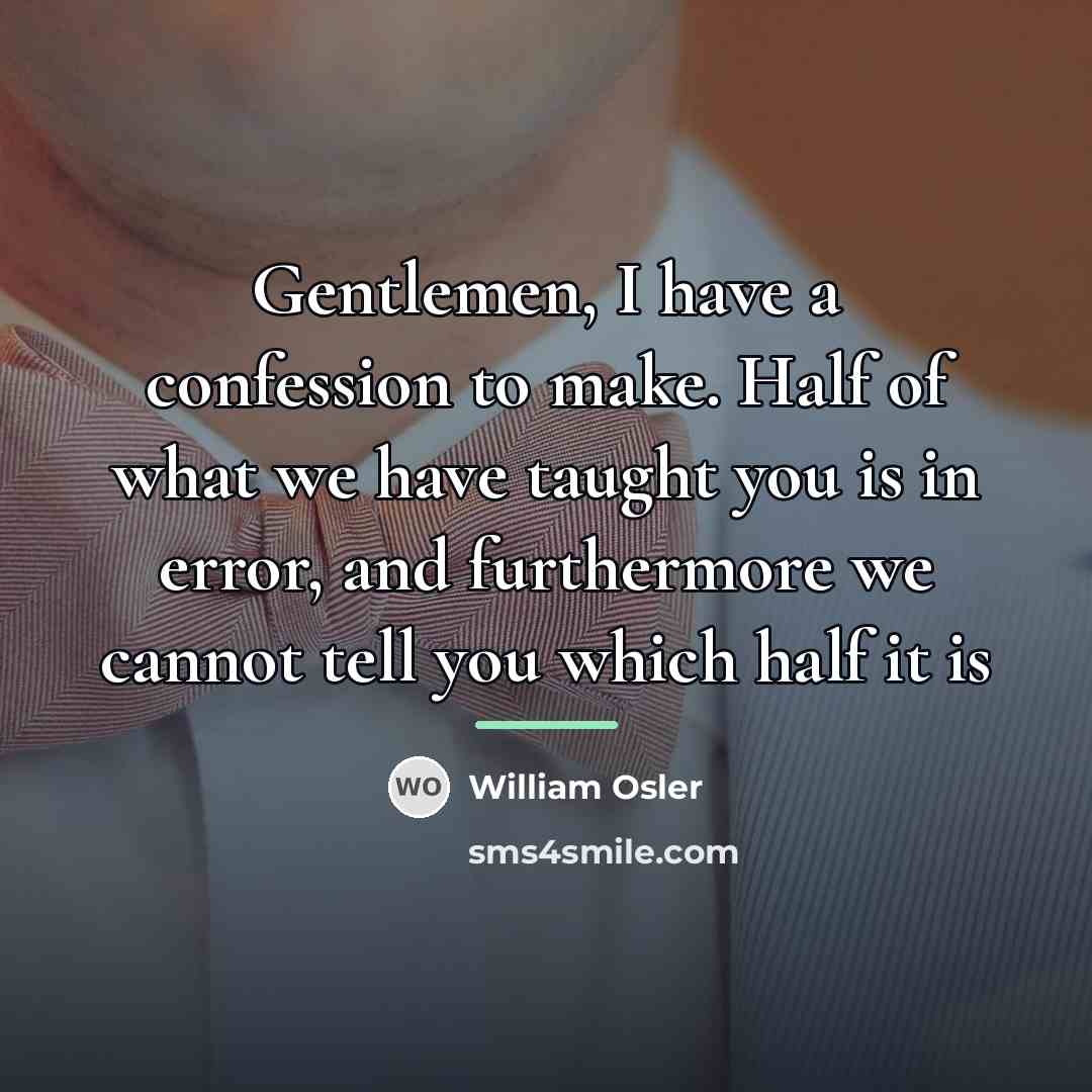 “Gentlemen, I have a confession to make. Half of what…” quote by William Osler