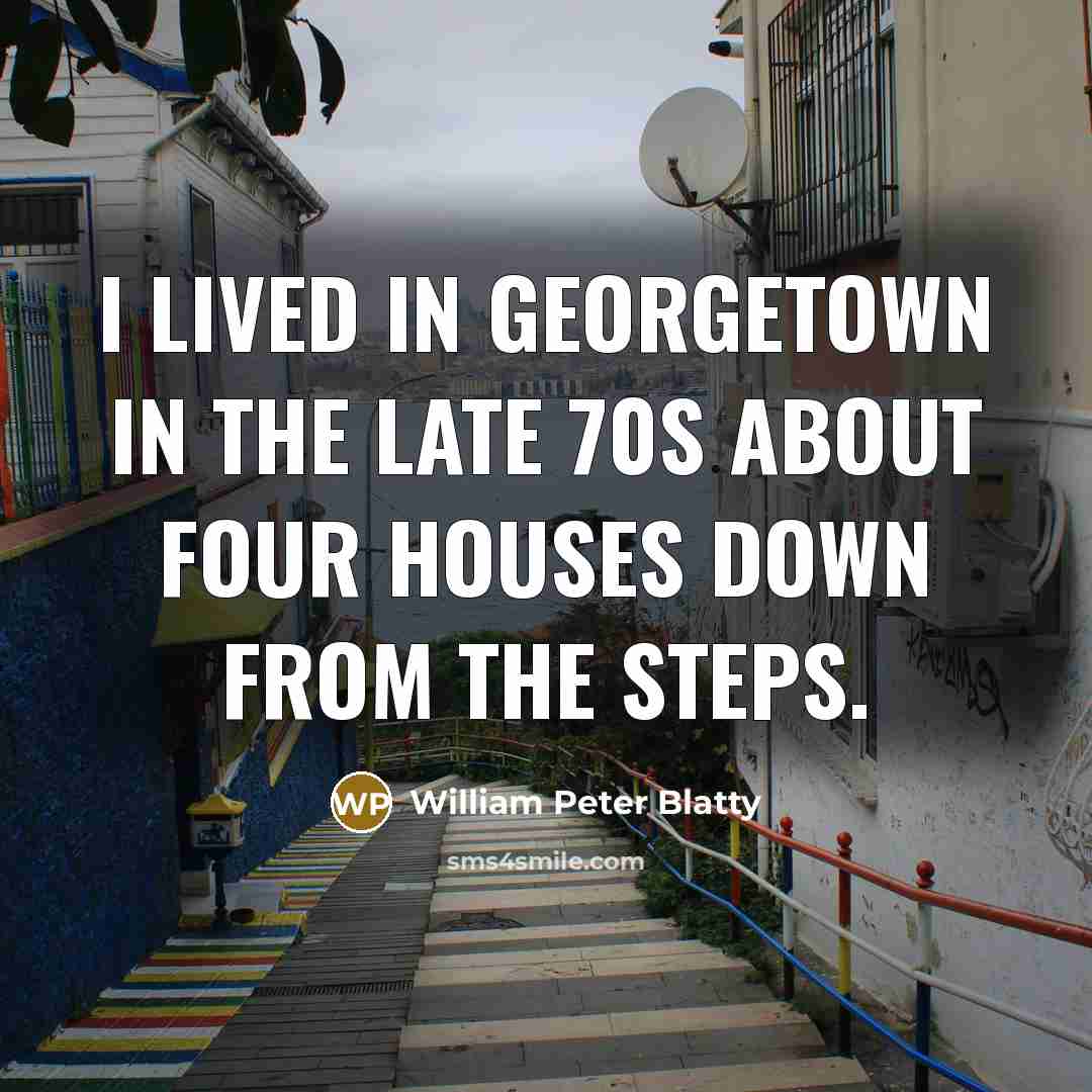 “I lived in Georgetown in the late 70s about four…” quote by William Peter Blatty