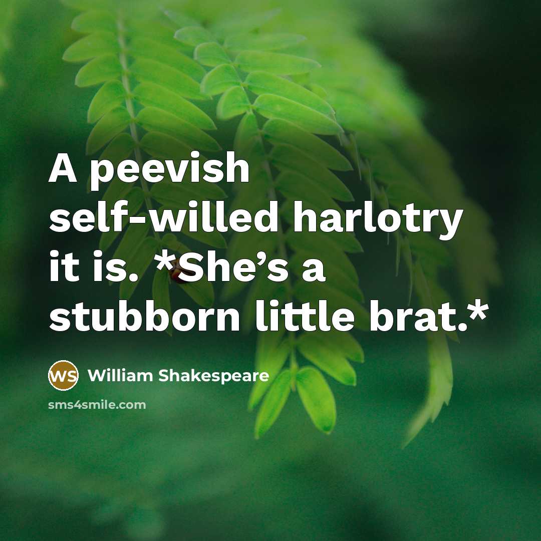 “A peevish self-willed harlotry it is. *She’s a stubborn little…” quote by William Shakespeare