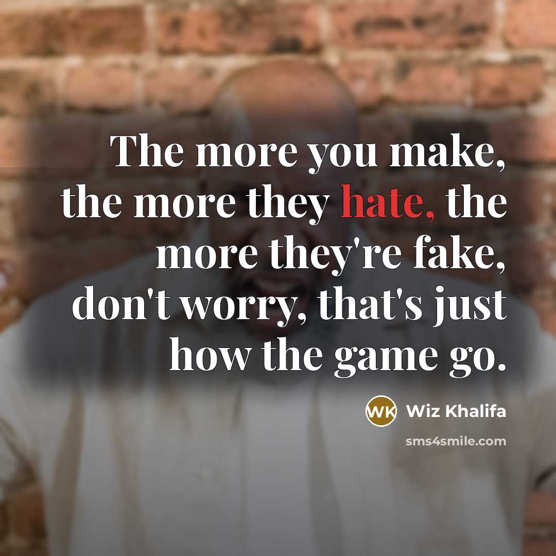 “The more you make, the more they hate, the more…” quote by Wiz Khalifa