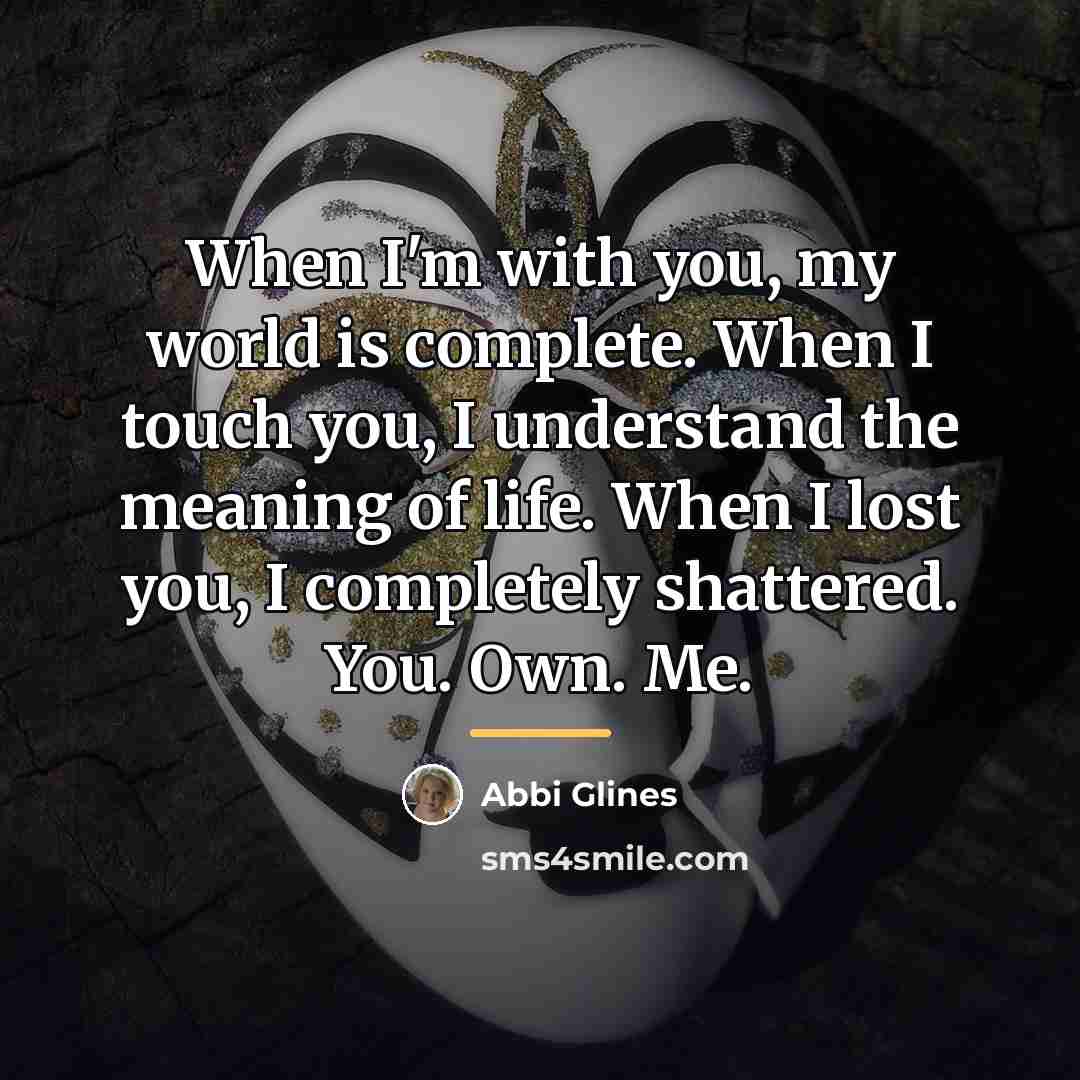 “When I'm with you, my world is complete. When I…” quote by Abbi Glines