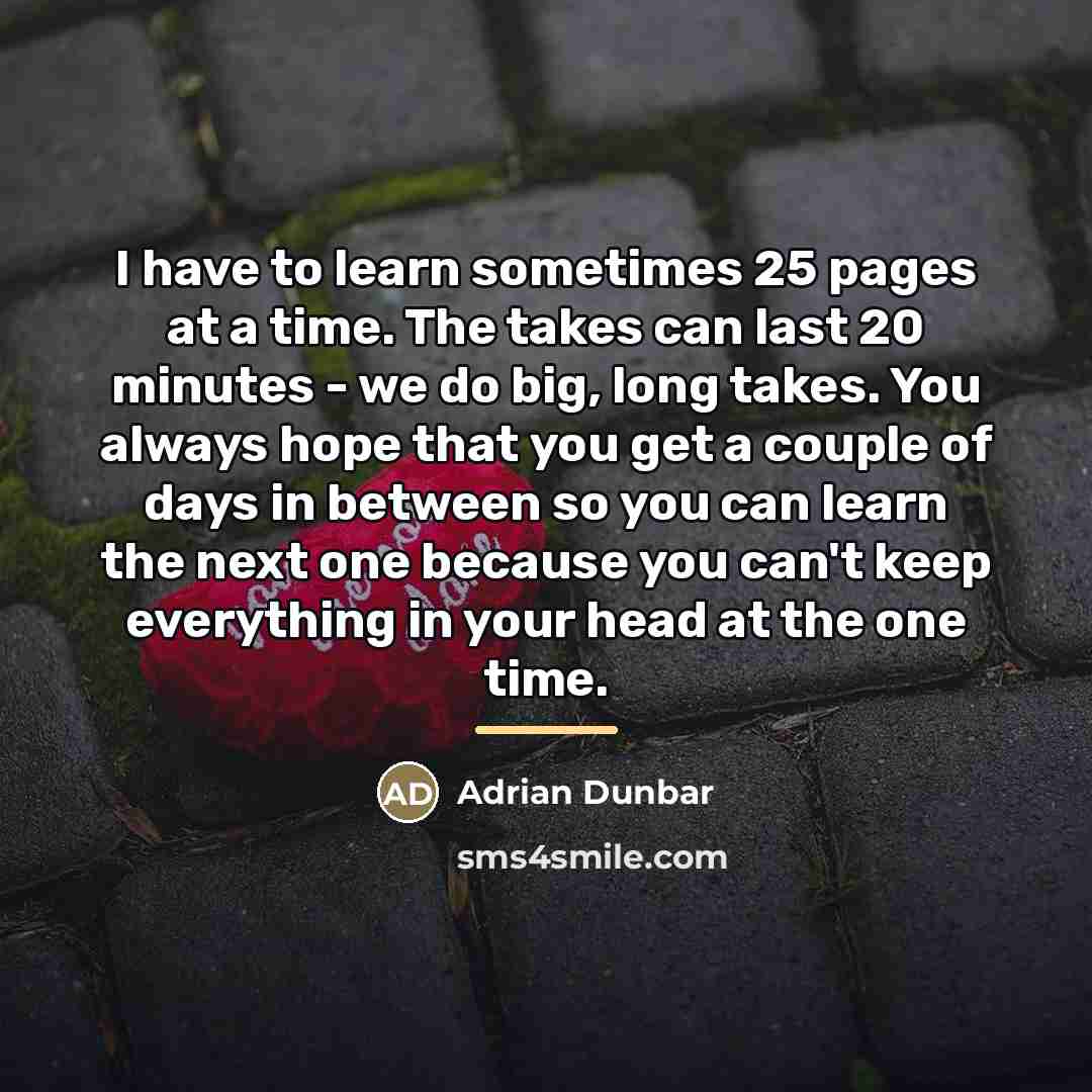 “I have to learn sometimes 25 pages at a time.…” quote by Adrian Dunbar