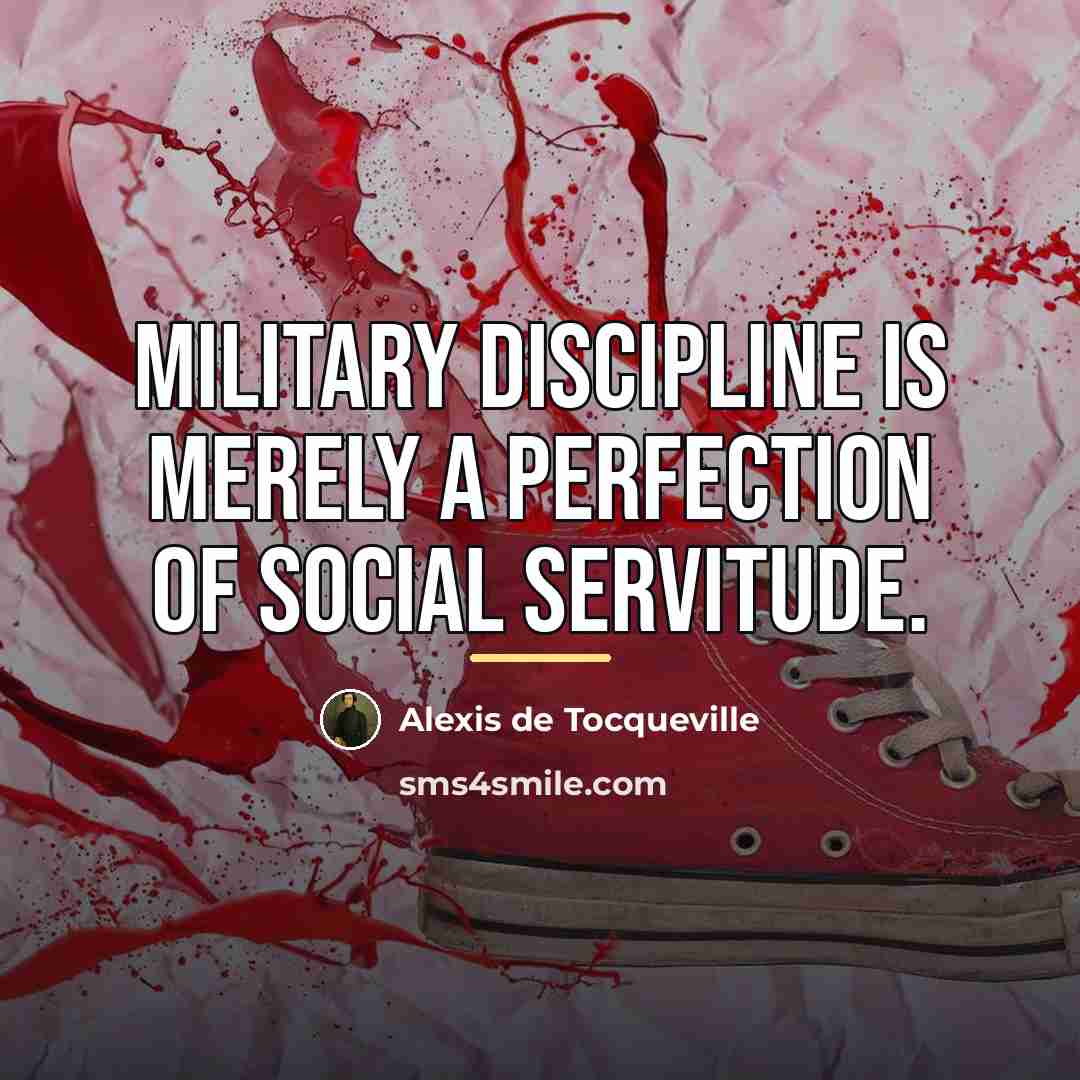 “Military discipline is merely a perfection of social servitude.…” quote by Alexis de Tocqueville