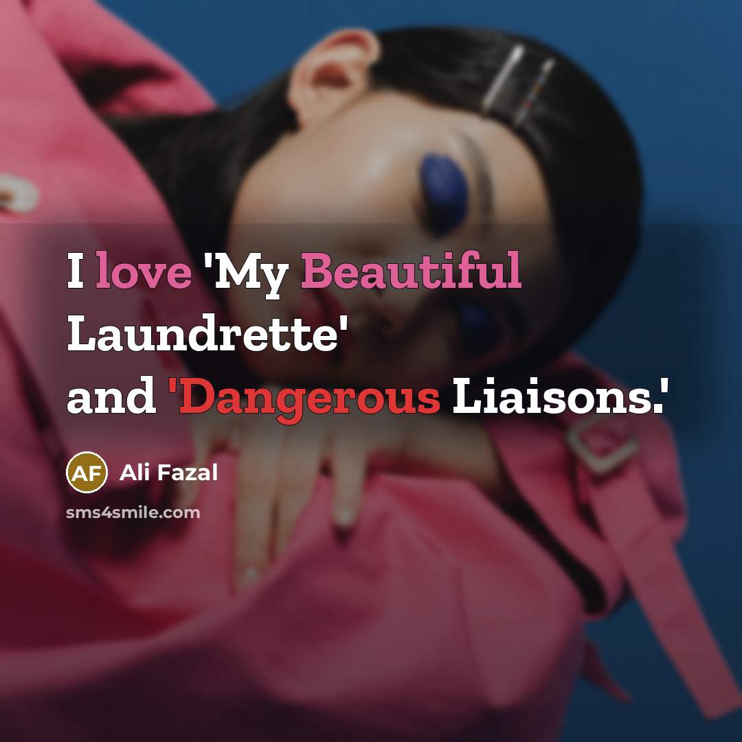 “I love 'My Beautiful Laundrette' and 'Dangerous Liaisons.'…” quote by Ali Fazal