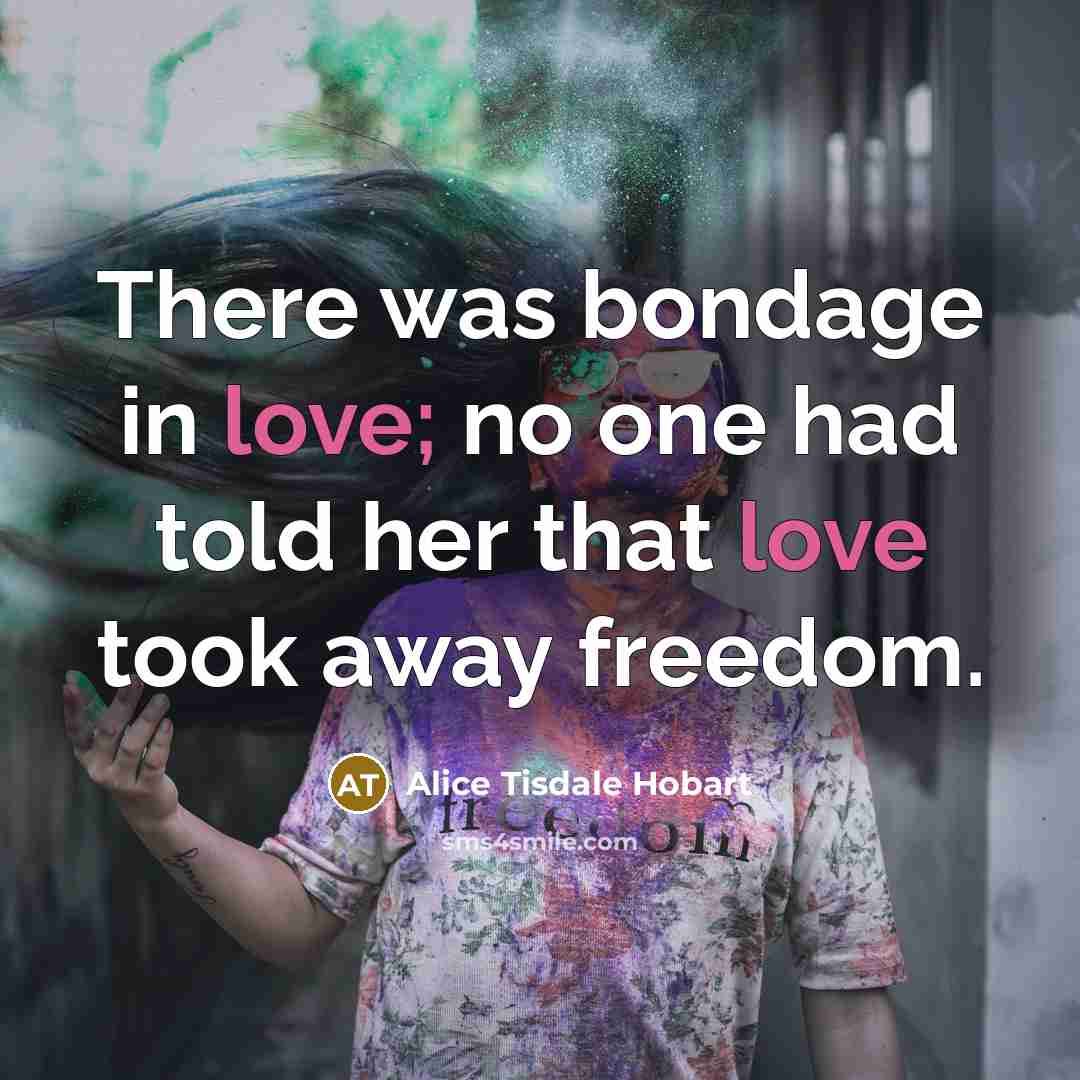 “There was bondage in love; no one had told her…” quote by Alice Tisdale Hobart