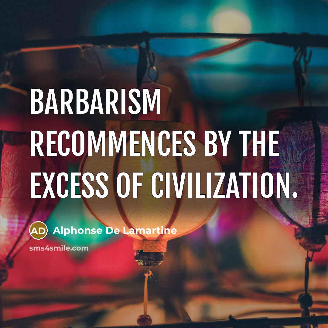“Barbarism recommences by the excess of civilization.…” quote by Alphonse de Lamartine