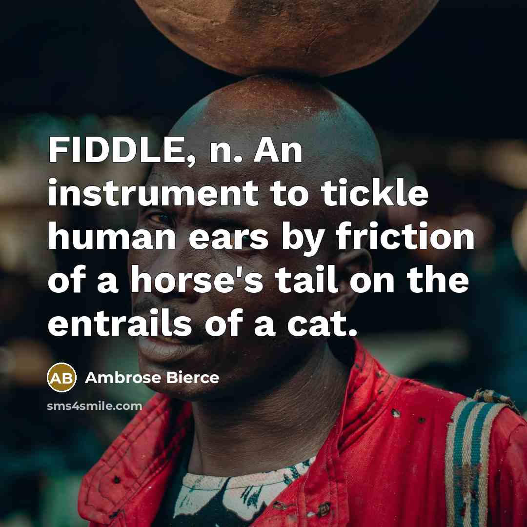 “FIDDLE, n. An instrument to tickle human ears by friction…” quote by Ambrose Bierce
