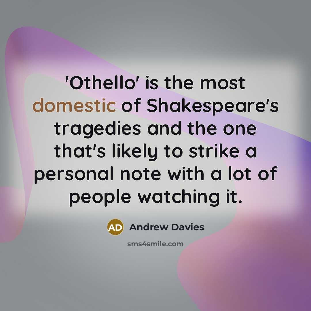 “'Othello' is the most domestic of Shakespeare's tragedies and the…” quote by Andrew Davies
