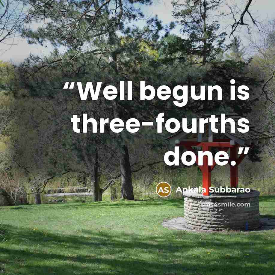 “Well begun is three-fourths done.” quote by Ankala Subbarao