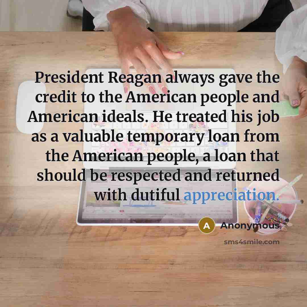 “President Reagan always gave the credit to the American people…” quote by Anonymous