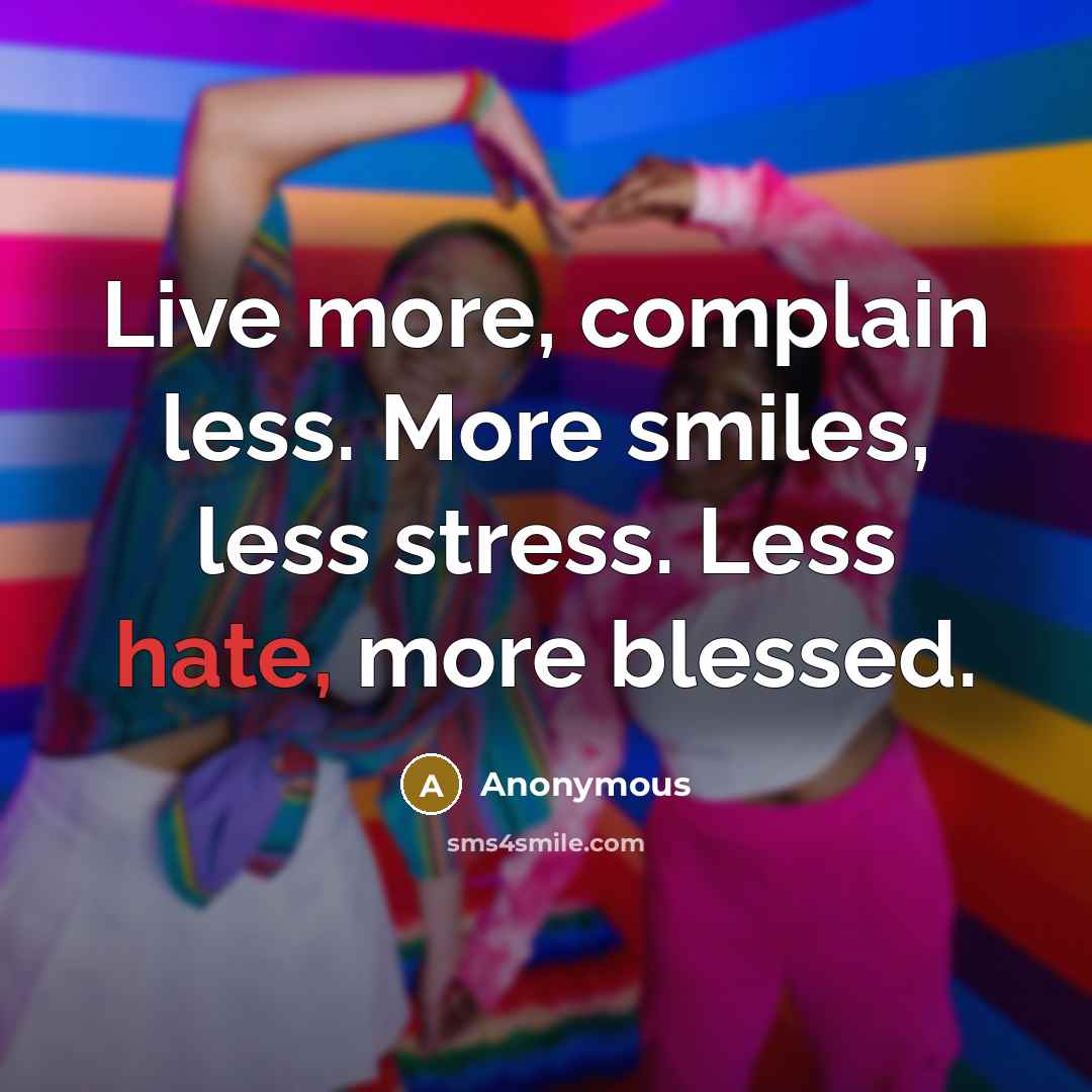 “Live more, complain less. More smiles, less stress. Less hate,…” quote by Anonymous