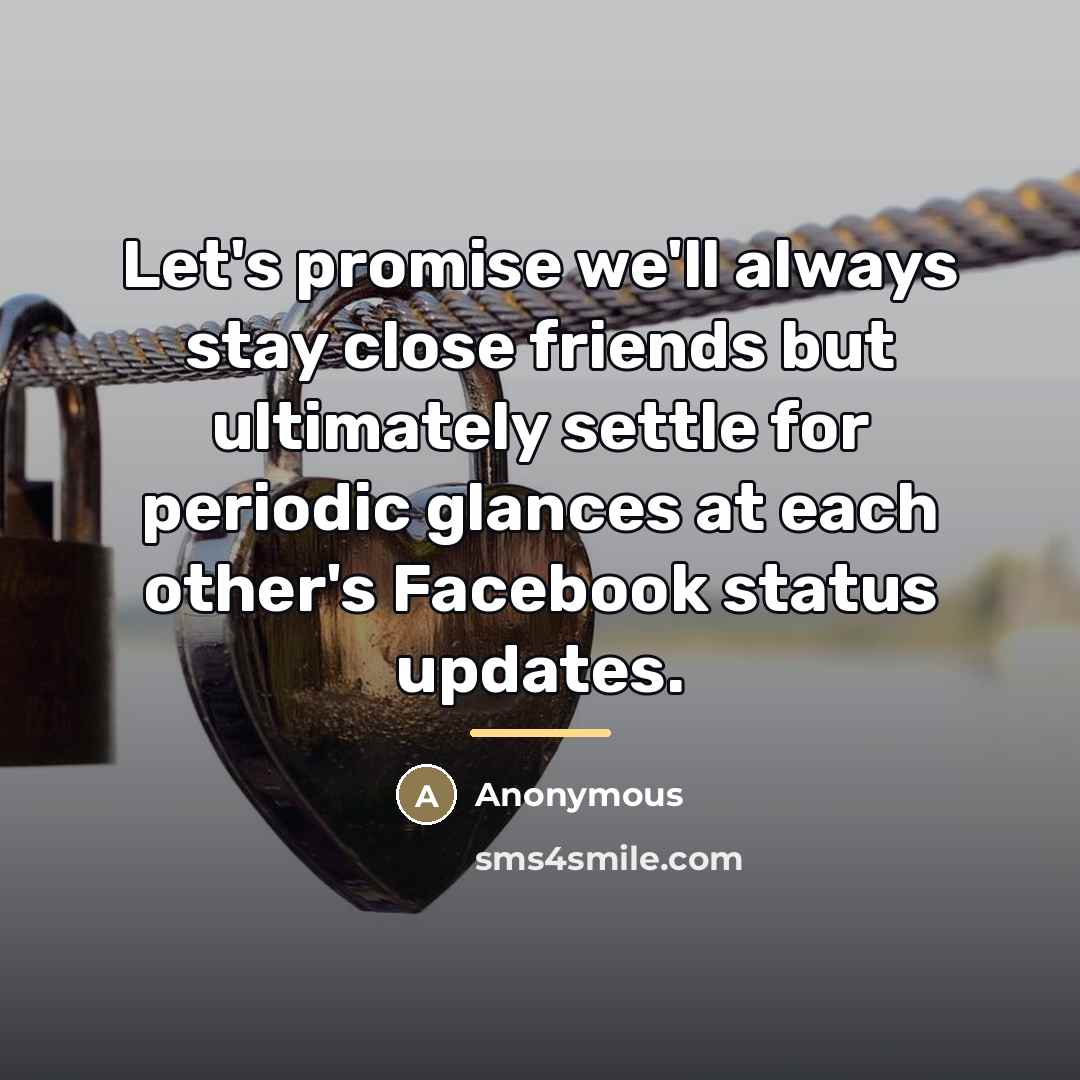 “Let's promise we'll always stay close friends but ultimately settle…” quote by Anonymous