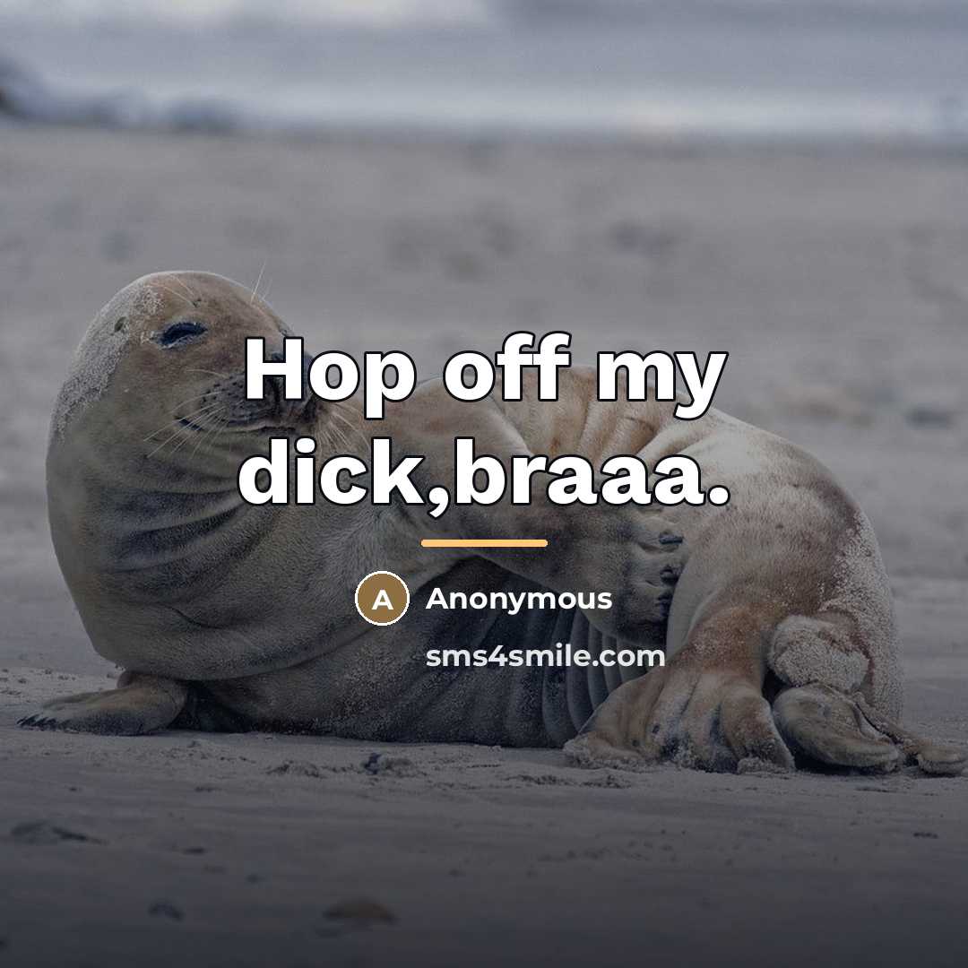 “Hop off my dick,braaa.…” quote by Anonymous