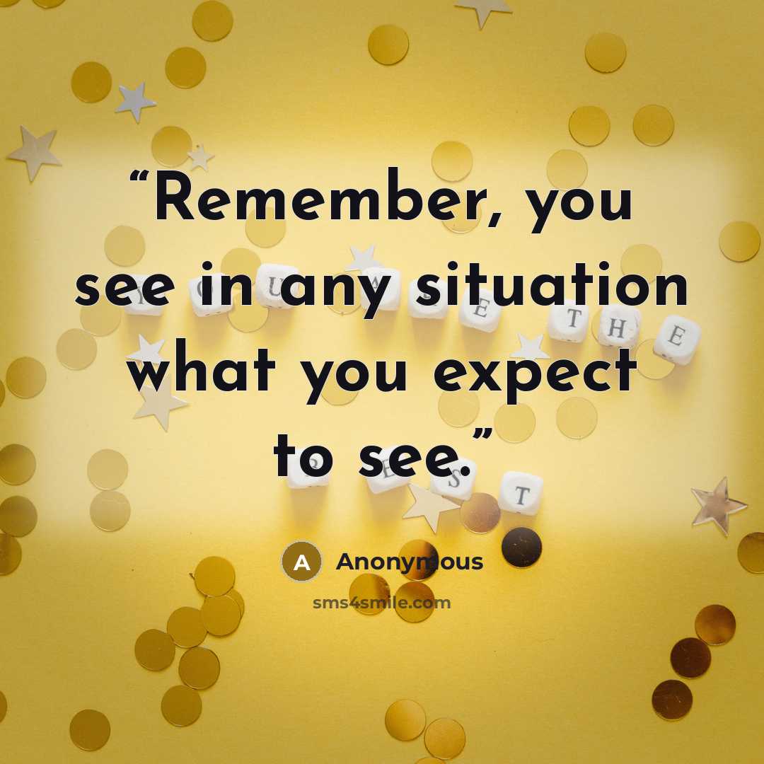 “Remember, you see in any situation what you expect to see.” quote by Anonymous