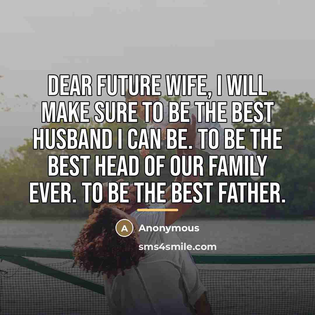 “Dear future wife, I will make sure to be the…” quote by Anonymous