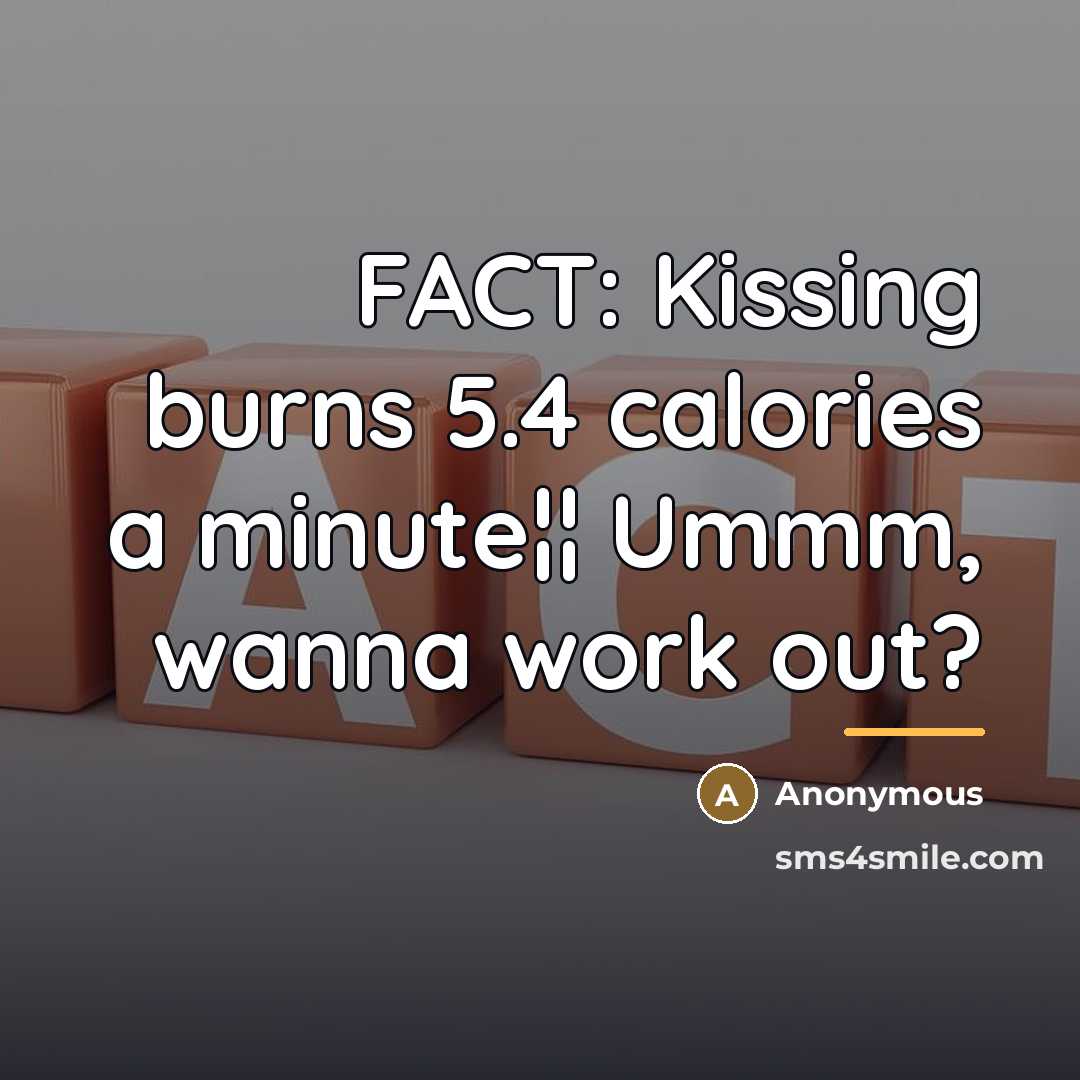 “FACT: Kissing burns 5.4 calories a minute¦¦ Ummm, wanna work…” quote by Anonymous