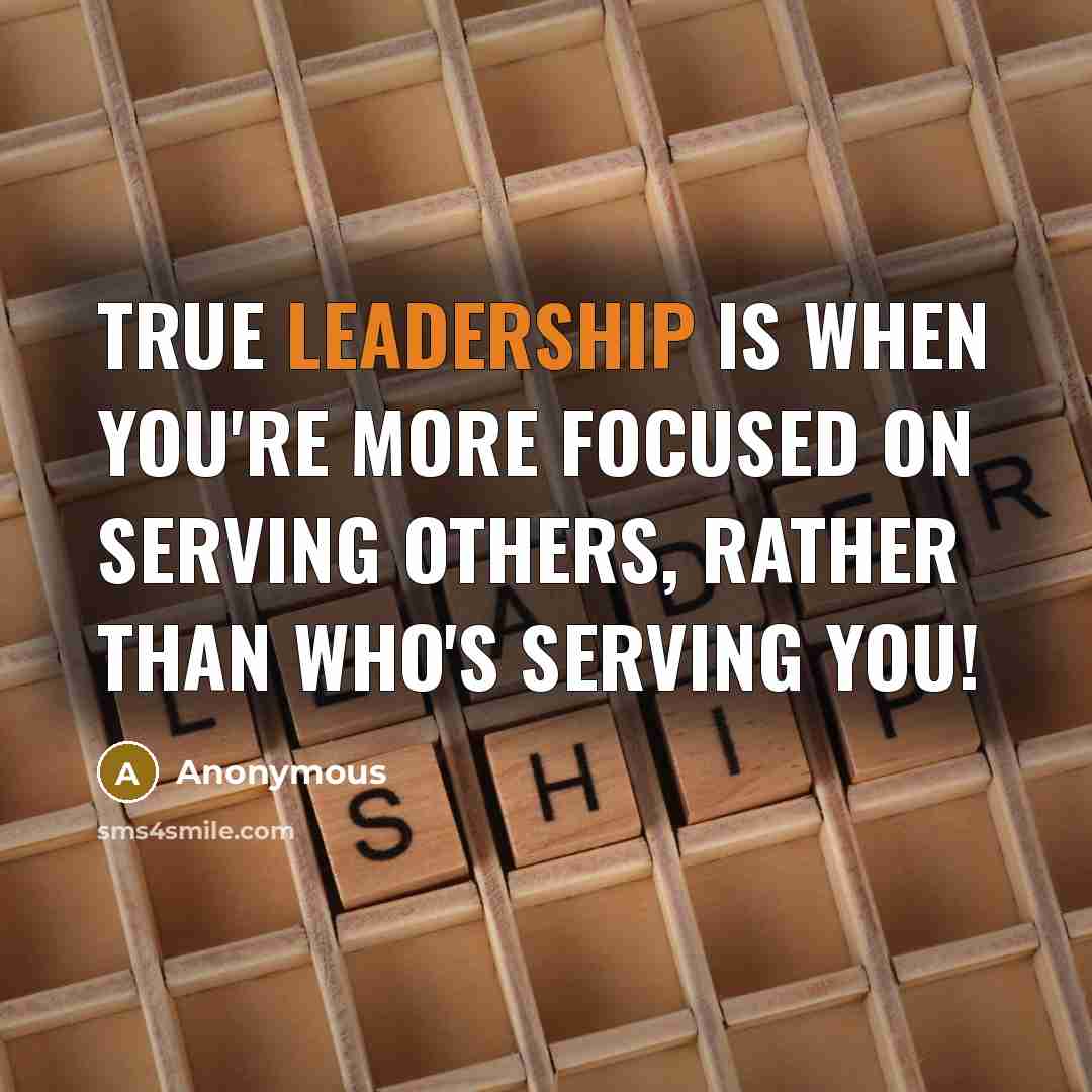 “True LEADERSHIP is when you're more focused on SERVING others,…” quote by Anonymous