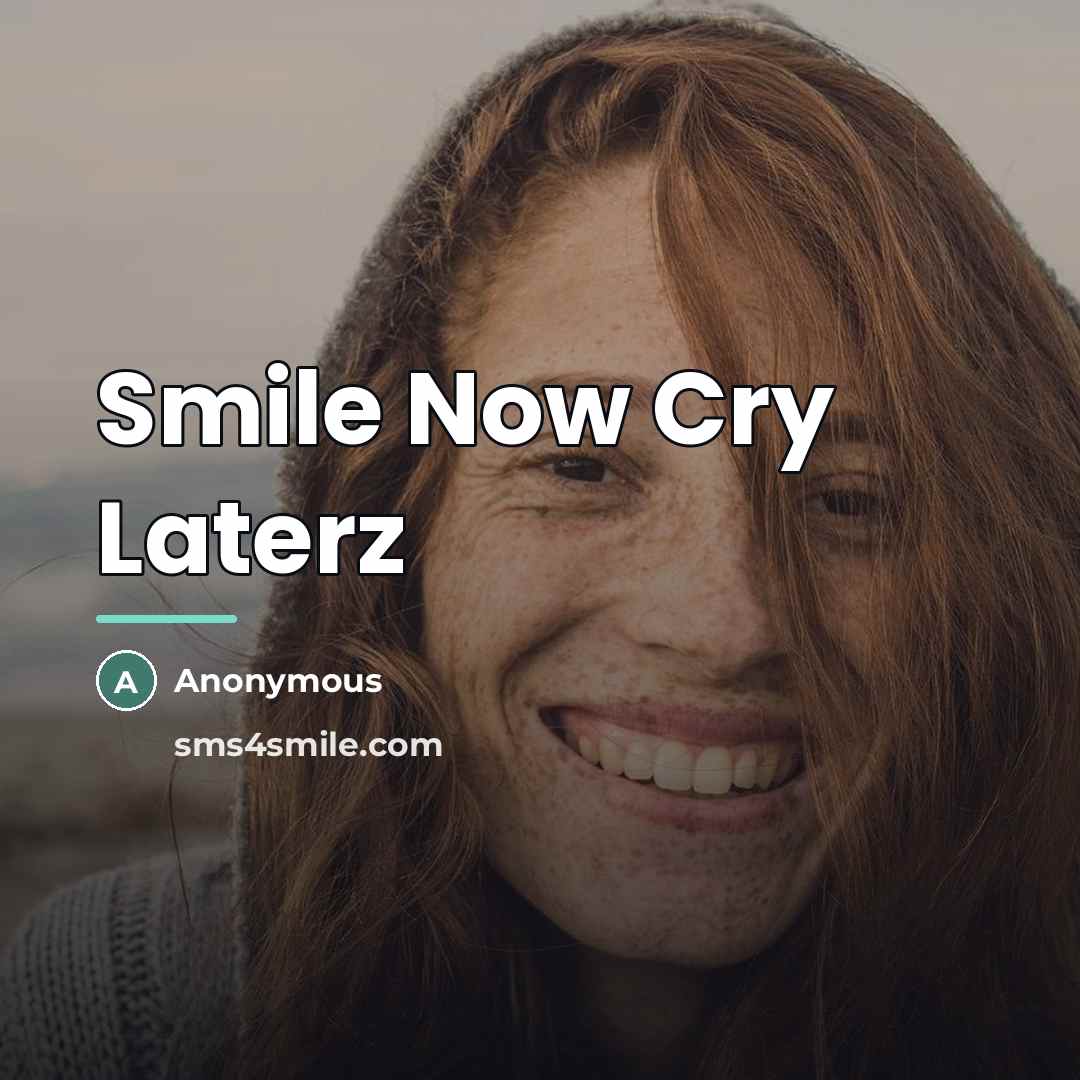 “Smile Now Cry Laterz…” quote by Anonymous