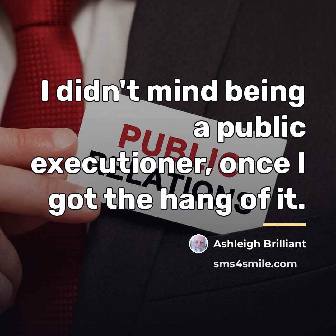 “I didn't mind being a public executioner, once I got…” quote by Ashleigh Brilliant
