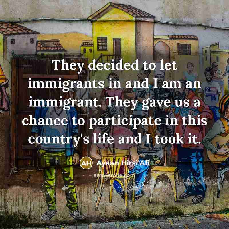 “They decided to let immigrants in and I am an…” quote by Ayaan Hirsi Ali