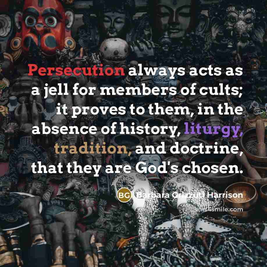 “Persecution always acts as a jell for members of cults;…” quote by Barbara Grizzuti Harrison