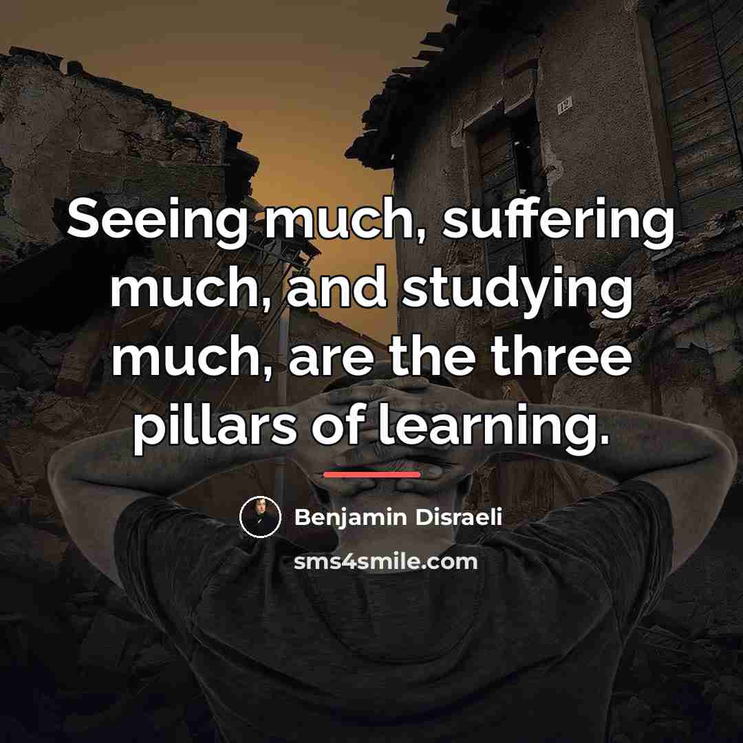 “Seeing much, suffering much, and studying much, are the three…” quote by Benjamin Disraeli