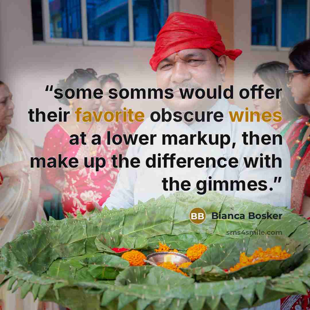 “some somms would offer their favorite obscure wines at a lower markup, then make up the difference with the gimmes.” quote by Bianca Bosker
