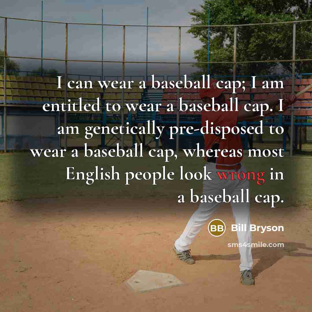 “I can wear a baseball cap; I am entitled to…” quote by Bill Bryson