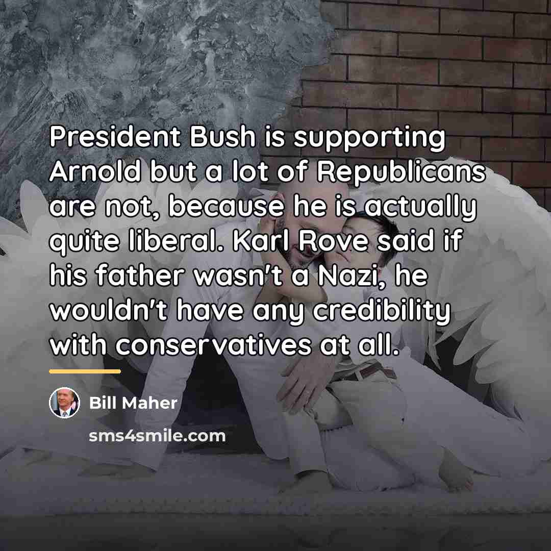 “President Bush is supporting Arnold but a lot of Republicans…” quote by Bill Maher