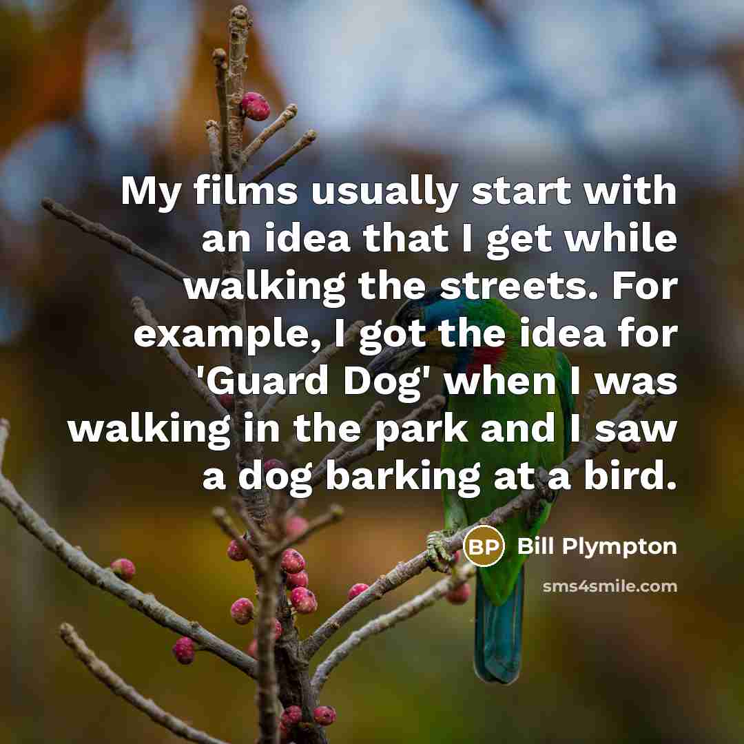 “My films usually start with an idea that I get…” quote by Bill Plympton