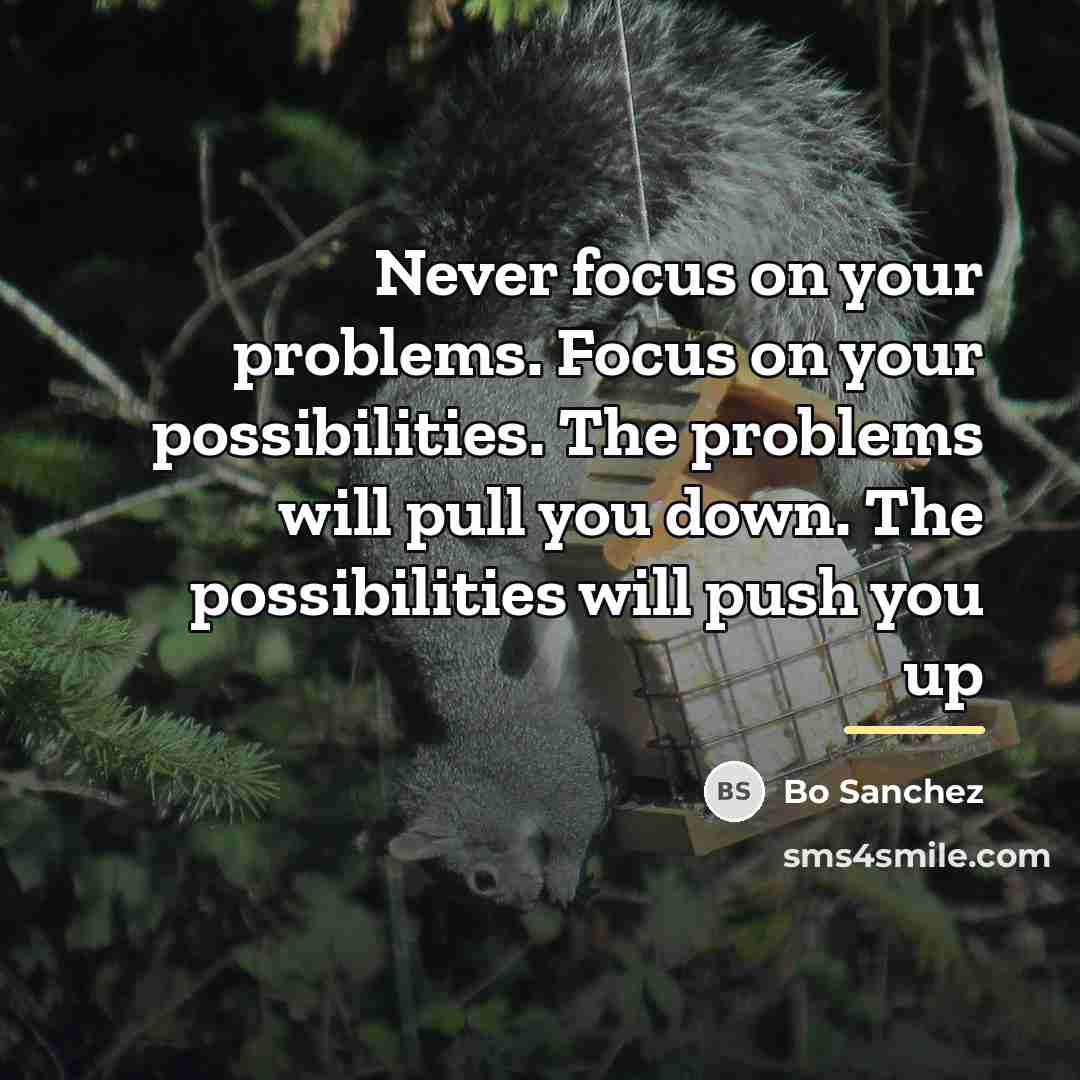 “Never focus on your problems. Focus on your possibilities. The…” quote by Bo Sanchez