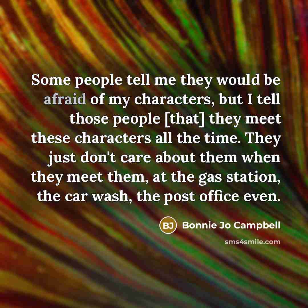“Some people tell me they would be afraid of my…” quote by Bonnie Jo Campbell