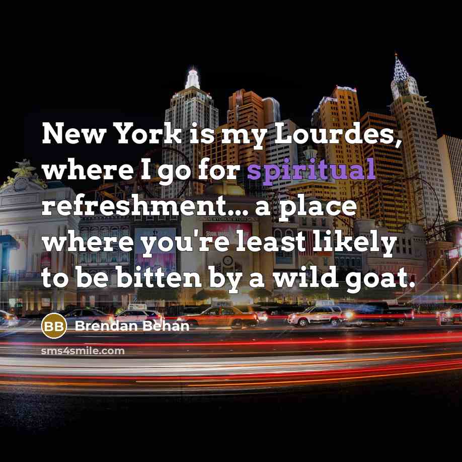 “New York is my Lourdes, where I go for spiritual…” quote by Brendan Behan