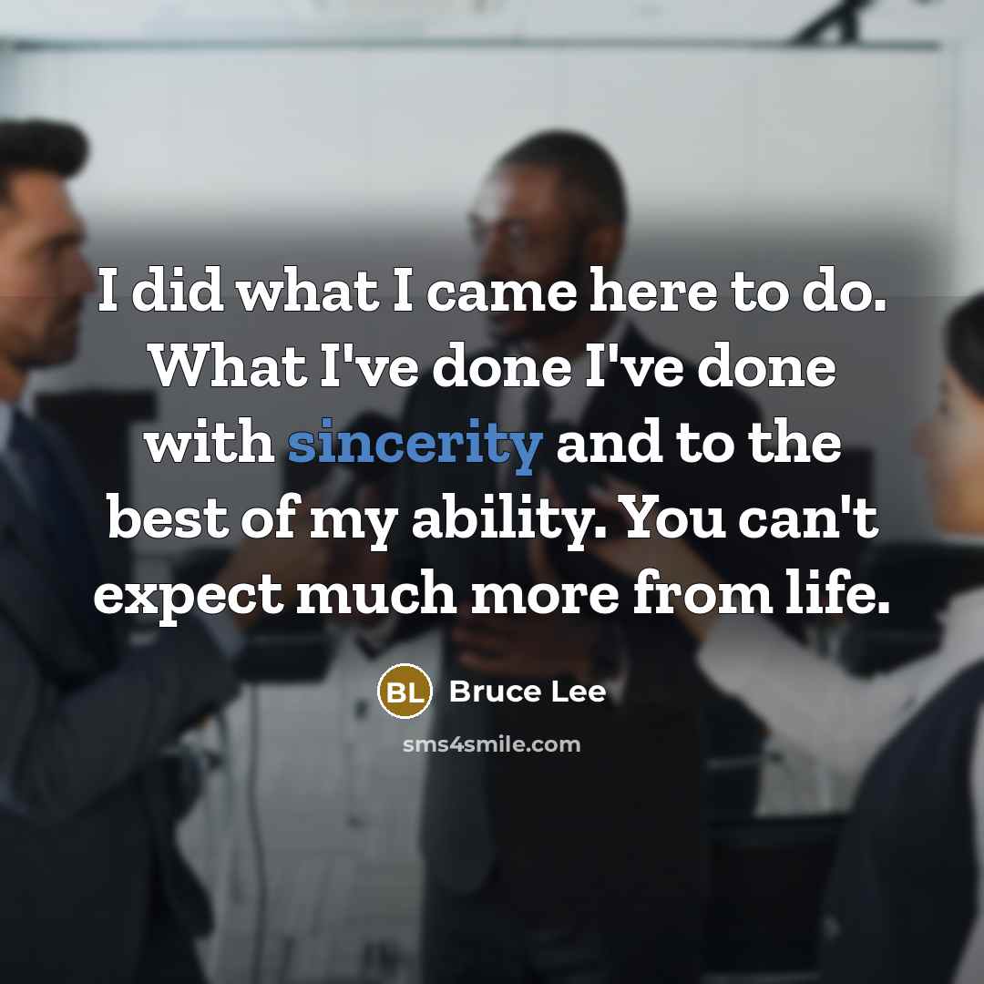 “I did what I came here to do. What I've…” quote by Bruce Lee