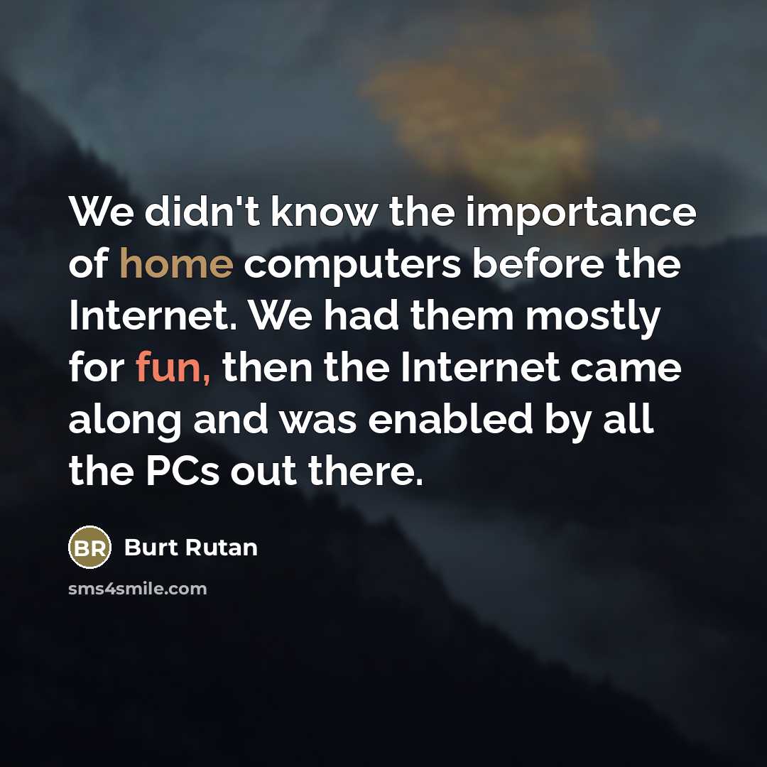 “We didn't know the importance of home computers before the…” quote by Burt Rutan