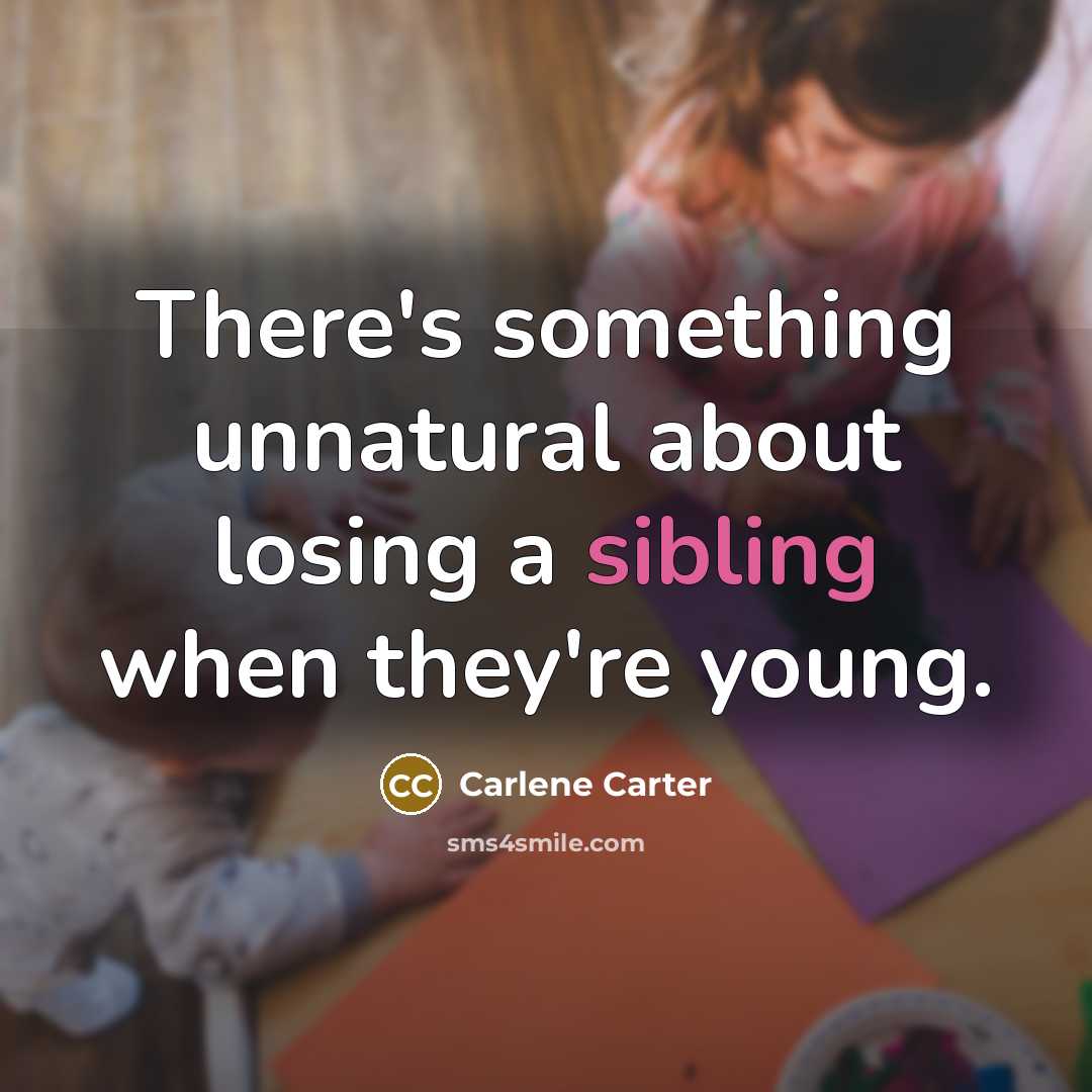 “There's something unnatural about losing a sibling when they're young.…” quote by Carlene Carter