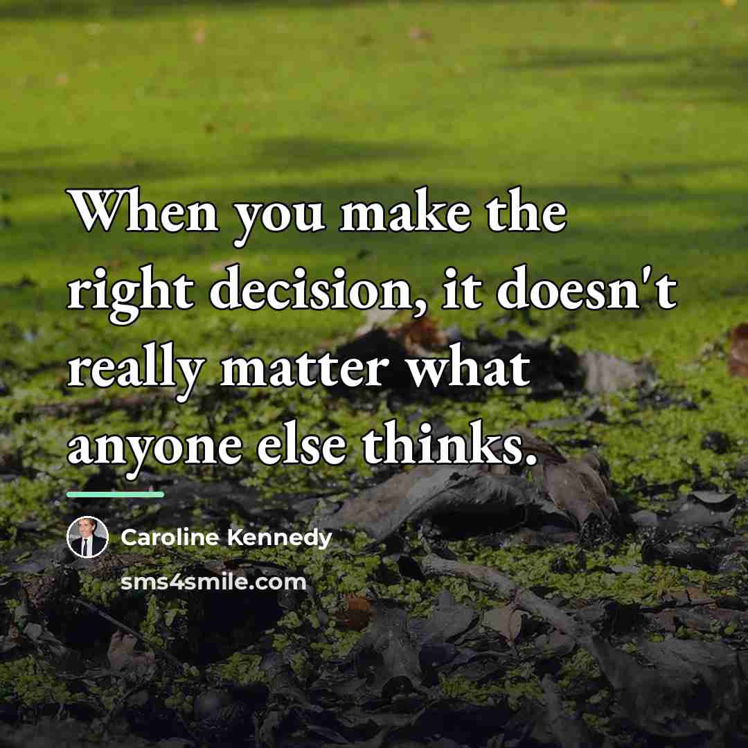 “When you make the right decision, it doesn't really matter…” quote by Caroline Kennedy