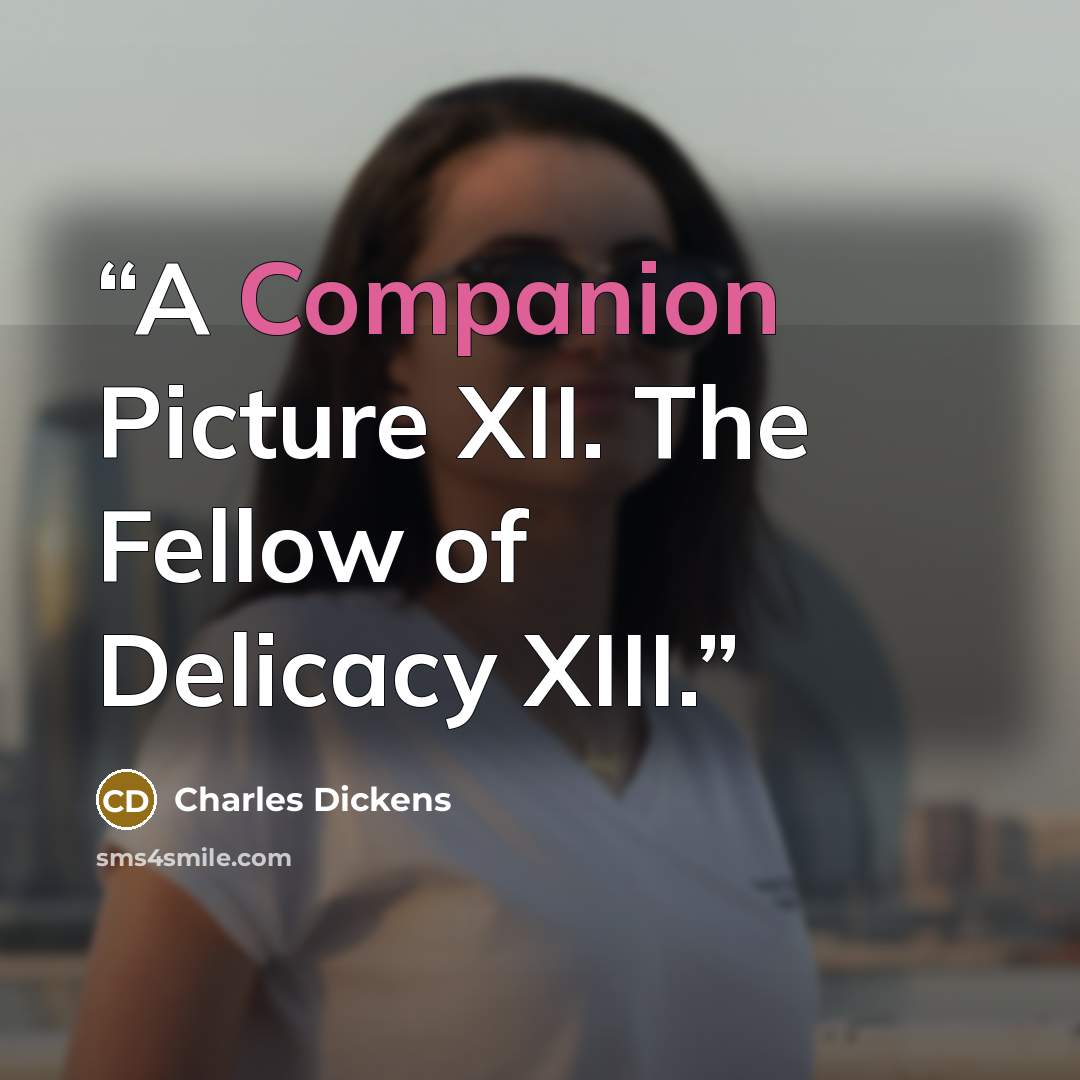 “A Companion Picture XII. The Fellow of Delicacy XIII.” quote by Charles Dickens