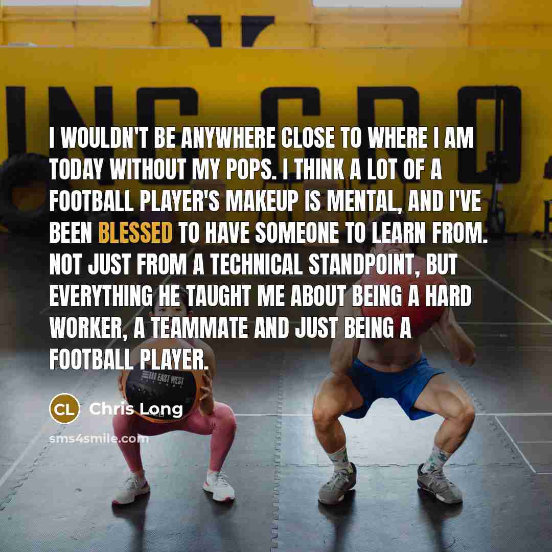 “I wouldn't be anywhere close to where I am today…” quote by Chris Long