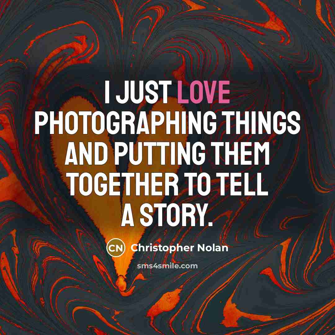 “I just love photographing things and putting them together to…” quote by Christopher Nolan