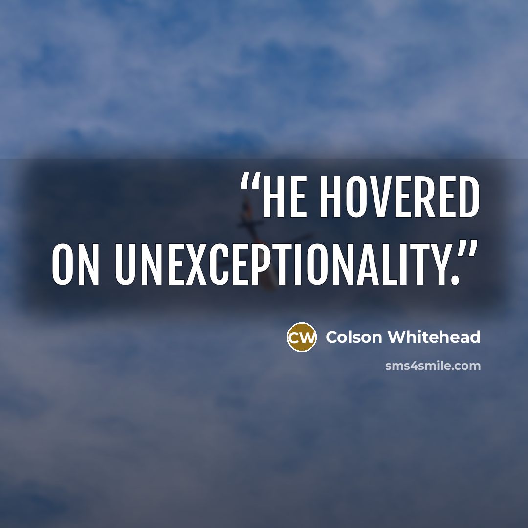 “He hovered on unexceptionality.” quote by Colson Whitehead