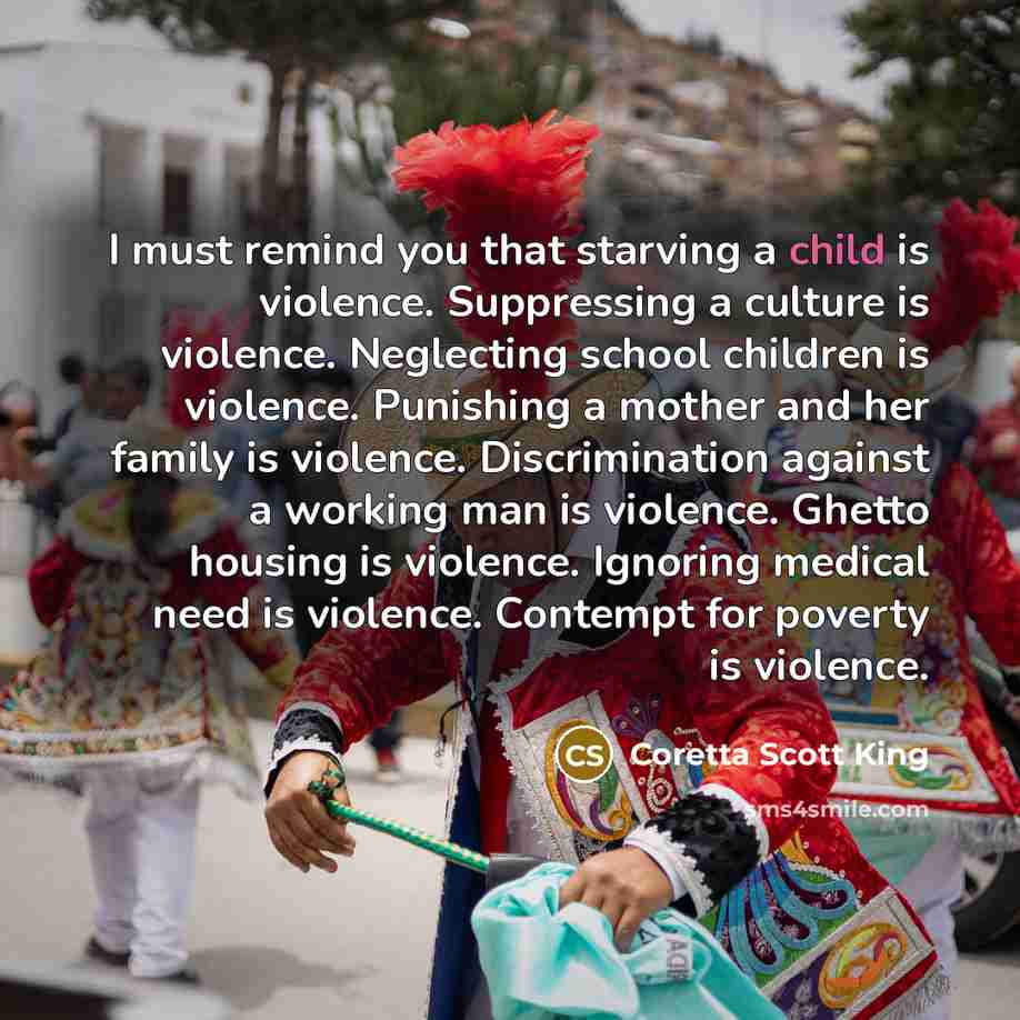 “I must remind you that starving a child is violence.…” quote by Coretta Scott King