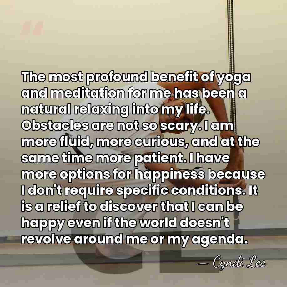 The most profound benefit of yoga and meditation for me has been&hellip; - Cyndi Lee